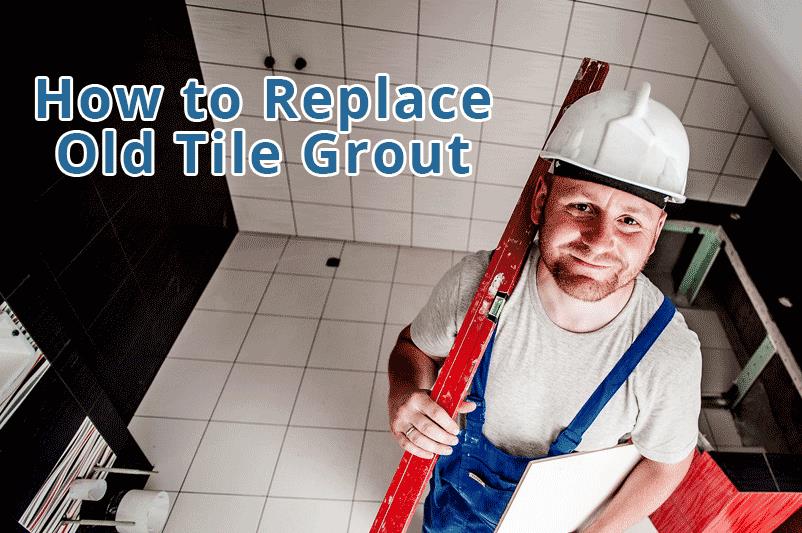How to Replace Old Tile Grout